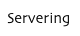 Servering